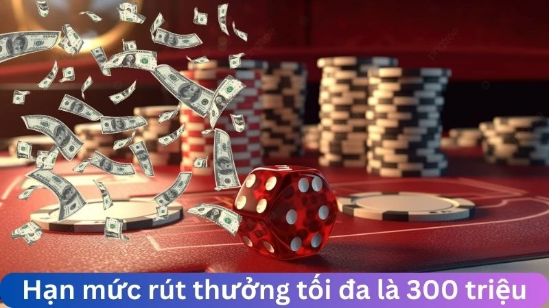 Hạn mức rút thưởng tối đa là 300 triệu